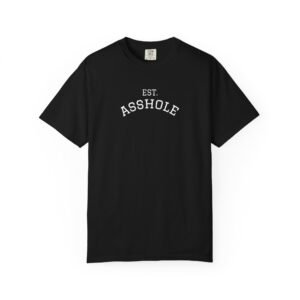 Unisex Garment-Dyed T-shirt: EST. ASSHOLE, Funny Gift, Casual Wear, Humor Apparel, Unisex Tee, Birthday Present, Friend Gift